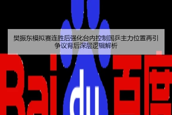 樊振东模拟赛连胜后强化台内控制国乒主力位置再引争议背后深层逻辑解析